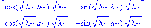 matrix([[cos(sqrt(lambda)*b)*sqrt(lambda), -sin(sqrt(lambda)*b)*sqrt(lambda)], [cos(sqrt(lambda)*a)*sqrt(lambda), -sin(sqrt(lambda)*a)*sqrt(lambda)]])