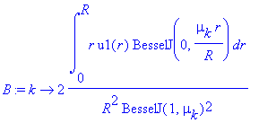 B := proc (k) options operator, arrow; 2/R^2/BesselJ(1,mu[k])^2*int(r*u1(r)*BesselJ(0,mu[k]/R*r),r = 0 .. R) end proc