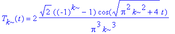 T[k](t) = 2*2^(1/2)*((-1)^k-1)/Pi^3/k^3*cos(sqrt(Pi^2*k^2+4)*t)