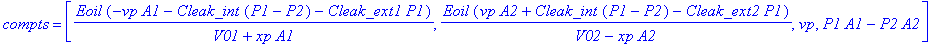 f := TABLE([index_char = [1], compts = vector([Eoil/(V01+xp*A1)*(-vp*A1-Cleak_int*(P1-P2)-Cleak_ext1*P1), Eoil/(V02-xp*A2)*(vp*A2+Cleak_int*(P1-P2)-Cleak_ext2*P1), vp, P1*A1-P2*A2])])