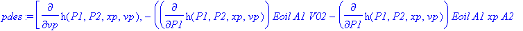pdes := [diff(h(P1,P2,xp,vp),vp), -(diff(h(P1,P2,xp,vp),P1)*Eoil*A1*V02-diff(h(P1,P2,xp,vp),P1)*Eoil*A1*xp*A2-diff(h(P1,P2,xp,vp),P2)*Eoil*A2*V01-diff(h(P1,P2,xp,vp),P2)*Eoil*A2*xp*A1-diff(h(P1,P2,xp,v...