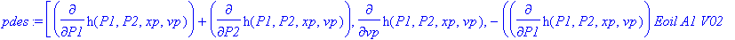 pdes := [diff(h(P1,P2,xp,vp),P1)+diff(h(P1,P2,xp,vp),P2), diff(h(P1,P2,xp,vp),vp), -(diff(h(P1,P2,xp,vp),P1)*Eoil*A1*V02-diff(h(P1,P2,xp,vp),P1)*Eoil*A1*xp*A2-diff(h(P1,P2,xp,vp),P2)*Eoil*A2*V01-diff(h...