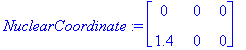 NuclearCoordinate := matrix([[0, 0, 0], [1.4, 0, 0]...
