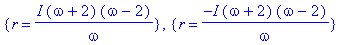 {r = I*(omega+2)*(omega-2)/omega}, {r = -I*(omega+2...