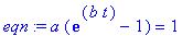 eqn := a*(exp(b*t)-1) = 1