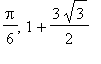 Pi/6, 1+3/2*sqrt(3)