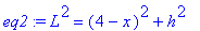 eq2 := L^2 = (4-x)^2+h^2