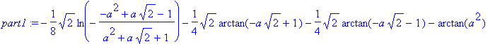 part1 := -1/8*sqrt(2)*ln(-(-a^2+a*sqrt(2)-1)/(a^2+a...