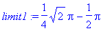 limit1 := 1/4*sqrt(2)*Pi-1/2*Pi