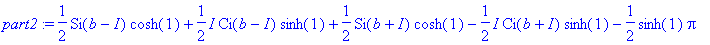 part2 := 1/2*Si(b-I)*cosh(1)+1/2*I*Ci(b-I)*sinh(1)+...