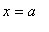 x = a