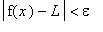 abs(f(x)-L) < epsilon