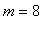 m = 8