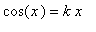 cos(x) = k*x