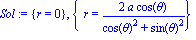 Sol := {r = 0}, {r = 2*a*cos(theta)/(cos(theta)^2+sin(theta)^2)}