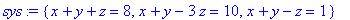 sys := {x+y+z = 8, x+y-3*z = 10, x+y-z = 1}