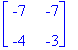 matrix([[-7, -7], [-4, -3]])