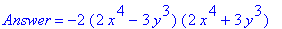 Answer = -2*(2*x^4-3*y^3)*(2*x^4+3*y^3)
