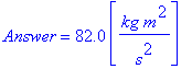 Answer = 82.0*Unit([kg*m^2/s^2])
