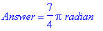 Answer = 7/4*Pi*radian