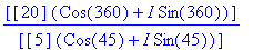 [[20]*(Cos(360)+I*Sin(360))]/[[5]*(Cos(45)+I*Sin(45...