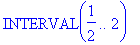 INTERVAL(1/2 .. 2)