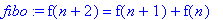 fibo := f(n+2) = f(n+1)+f(n)
