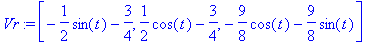 Vr := [-1/2*sin(t)-3/4, 1/2*cos(t)-3/4, -9/8*cos(t)...