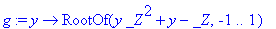 g := proc (y) options operator, arrow; RootOf(y*_Z^2+y-_Z,-1 .. 1) end proc