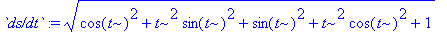 `ds/dt` := sqrt(cos(t)^2+t^2*sin(t)^2+sin(t)^2+t^2*cos(t)^2+1)