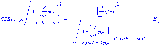 ODE1 := ((1+diff(y(x),x)^2)/(2*yInit-2*y(x)))^(1/2)-diff(y(x),x)^2/((1+diff(y(x),x)^2)/(2*yInit-2*y(x)))^(1/2)/(2*yInit-2*y(x)) = K[1]