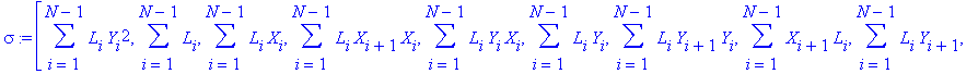 sigma := [sum(L[i]*Y[i]^2,i = 1 .. N-1), sum(L[i],i = 1 .. N-1), sum(L[i]*X[i],i = 1 .. N-1), sum(L[i]*X[i+1]*X[i],i = 1 .. N-1), sum(L[i]*Y[i]*X[i],i = 1 .. N-1), sum(L[i]*Y[i],i = 1 .. N-1), sum(L[i]...