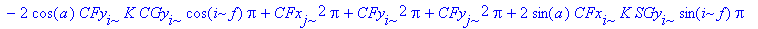 R23 := K^2*SGy[i]^2*Pi-2*cos(a)*CFx[i]*K*CGx[i]*cos(i*f)*Pi+K^2*SGx[j]^2*Pi-2*cos(a)*CFy[j]*K*CGy[j]*cos(j*f)*Pi+CFx[i]^2*Pi-2*cos(a)*CFy[i]*K*CGy[i]*cos(i*f)*Pi+CFx[j]^2*Pi+CFy[i]^2*Pi+CFy[j]^2*Pi+2*s...