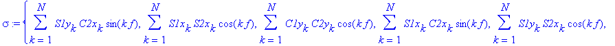 sigma := {sum(S1y[k]*C2x[k]*sin(k*f),k = 1 .. N), sum(S1x[k]*S2x[k]*cos(k*f),k = 1 .. N), sum(C1y[k]*C2y[k]*cos(k*f),k = 1 .. N), sum(S1x[k]*C2x[k]*sin(k*f),k = 1 .. N), sum(S1y[k]*S2x[k]*cos(k*f),k = ...