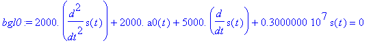 bgl0 := 2000.*diff(s(t),`$`(t,2))+2000.*a0(t)+5000.*diff(s(t),t)+3000000.*s(t) = 0