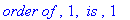 `order of `, 1, ` is `, 1