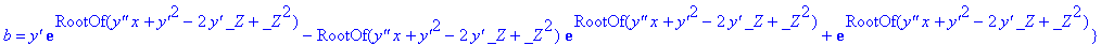 c1 := {a = -x*`y'`*exp(RootOf(`y''`*x+`y'`^2-2*`y'`*_Z+_Z^2))+x*RootOf(`y''`*x+`y'`^2-2*`y'`*_Z+_Z^2)*exp(RootOf(`y''`*x+`y'`^2-2*`y'`*_Z+_Z^2)), b = `y'`*exp(RootOf(`y''`*x+`y'`^2-2*`y'`*_Z+_Z^2))-Roo...