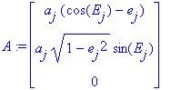 A := matrix([[a[j]*(cos(E[j])-e[j])], [a[j]*(1-e[j]^2)^(1/2)*sin(E[j])], [0]])