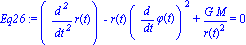 Eq26 := (diff(r(t), `$`(t, 2)))-r(t)*(diff(phi(t), t))^2+G*M/r(t)^2 = 0