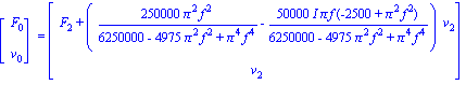 matrix([[F[0]], [v[0]]]) = matrix([[F[2]+(250000*Pi^2*f^2/(6250000-4975*Pi^2*f^2+Pi^4*f^4)-50000*I*Pi*f*(-2500+Pi^2*f^2)/(6250000-4975*Pi^2*f^2+Pi^4*f^4))*v[2]], [v[2]]])