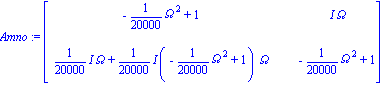 Amno := matrix([[-1/20000*Omega^2+1, I*Omega], [1/20000*I*Omega+1/20000*I*(-1/20000*Omega^2+1)*Omega, -1/20000*Omega^2+1]])
