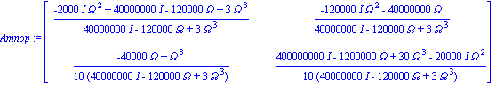 Amnop := matrix([[(-2000*I*Omega^2+40000000*I-120000*Omega+3*Omega^3)/(40000000*I-120000*Omega+3*Omega^3), (-120000*I*Omega^2-40000000*Omega)/(40000000*I-120000*Omega+3*Omega^3)], [1/10*(-40000*Omega+...