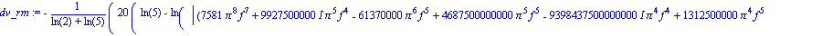 dv_rm := -20*(ln(5)-ln(abs((7581*Pi^8*f^7+9927500000*I*Pi^5*f^4-61370000*Pi^6*f^5+4687500000000*Pi^5*f^5-9398437500000000*I*Pi^4*f^4+1312500000*Pi^4*f^5-376875000000*I*Pi^3*f^4+1718750000000000*I*Pi*f...