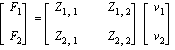 matrix([[F[1]], [F[2]]]) = matrix([[Z[1, 1], Z[1, 2]], [Z[2, 1], Z[2, 2]]])*matrix([[v[1]], [v[2]]])