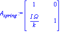 A[spring] := matrix([[1, 0], [I*Omega/k, 1]])