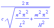 2*Pi/c/(n^2*Pi^2/L^2+m^2*Pi^2/H^2)^(1/2)
