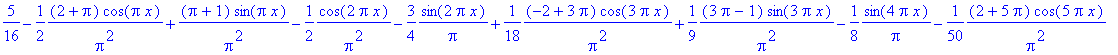 5/16-1/2*(2+Pi)/Pi^2*cos(Pi*x)+(Pi+1)/Pi^2*sin(Pi*x)-1/2*1/Pi^2*cos(2*Pi*x)-3/4*1/Pi*sin(2*Pi*x)+1/18*(-2+3*Pi)/Pi^2*cos(3*Pi*x)+1/9*(3*Pi-1)/Pi^2*sin(3*Pi*x)-1/8*1/Pi*sin(4*Pi*x)-1/50*(2+5*Pi)/Pi^2*co...
