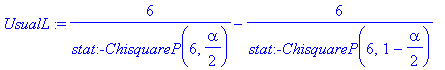 UsualL := 6/stat:-ChisquareP(6,1/2*alpha)-6/stat:-ChisquareP(6,1-1/2*alpha)