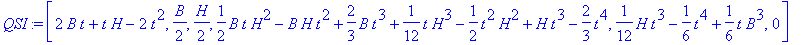 QSI := [2*B*t+t*H-2*t^2, 1/2*B, 1/2*H, 1/2*B*t*H^2-B*H*t^2+2/3*B*t^3+1/12*t*H^3-1/2*t^2*H^2+H*t^3-2/3*t^4, 1/12*H*t^3-1/6*t^4+1/6*t*B^3, 0]