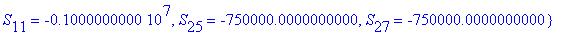 {S[8] = -.5406152952e-3, S[1] = 559016.9946, S[26] = -750000.0000, S[3] = 559016.9946, S[24] = -750000.0000, S[23] = -750000.0000, S[9] = 559016.9946, S[6] = 559016.9946, S[22] = -750000.0000, S[7] = 5...
